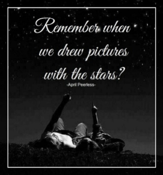 Remember when we would draw pictures with the clouds during the day And by night we would draw pictures with the stars? I do.. ~April Peerless For Shylow