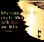 May your day be filled with love and light. May you shine for others who cannot see that they are on a spiritual path too... ~April Peerless