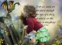 If we all could see the world through eyes of a child, we would see the magic in everything! ~Chee Vai Tang