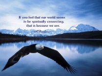 If you feel that our World seems to be Spiritually connecting, that is because we are.. April Peerless2012