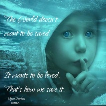 The world doesn't want to be saved, it wants to be loved. That's how we save it. April Peerless