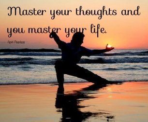 Master your thoughts and you master your life. ~April Peerless