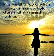 May we all let go of whats wrong with us and hold closely all that is right with us. ~April
