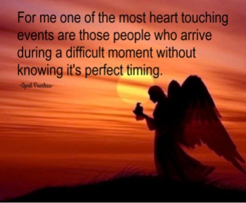 For me one of the most heart touching events are those people who arrive during a difficult moment without knowing it's perfect timing. They bring a good ear, love, smile and comfort. I am thankful to them and thankful also that Creator sends comfort in many ways. ~April Peerless