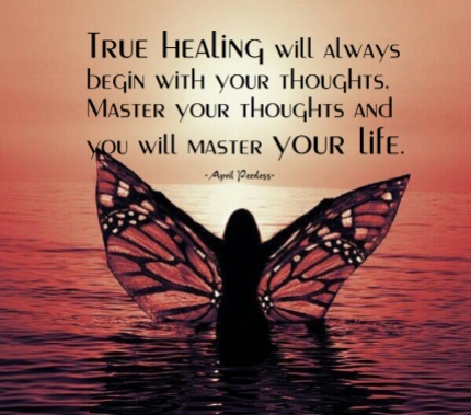 True healing will always begin with your thoughts. Master your thoughts and you will master your life. ~April Peerless