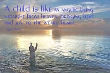 A child is like an angelic being straight from heaven, bringing love and joy to the weary heart... April Peerless