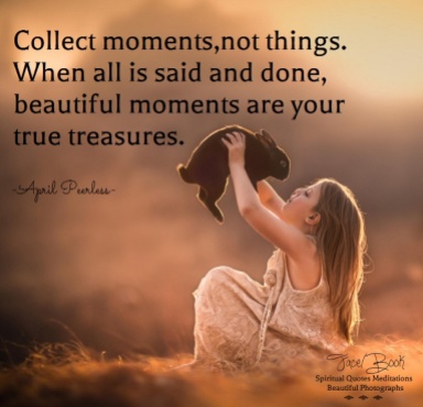 Moments are your true treasures. April Peerless