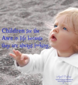 Children see the awe in life, because they are always looking, April Peerless