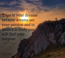 Trust in your dreams because dreams are your passion and in them it is likely you will find your purpose.