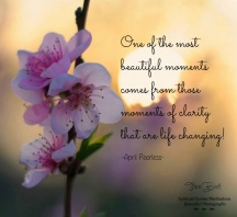 One of the most beautiful moments comes from those moments of clarity that are life changing! A.Peerless