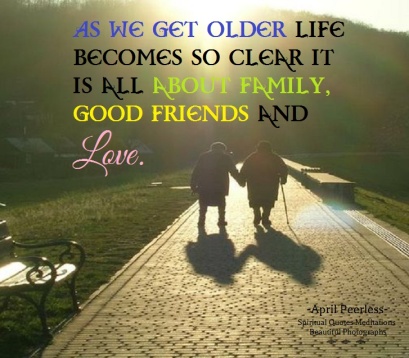 As we get older life becomes so clear. It is all about family, good friends and love. It's all about the journey and all we have learned. April Peerless SQMBP