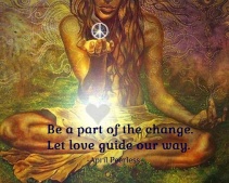 Let our actions be about Love to help heal humanity. Be a part of the change. Let love guide our way. April Peerless