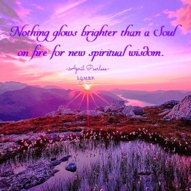 Nothing glows brighter than a soul on fire for new spiritual wisdom. April peerless