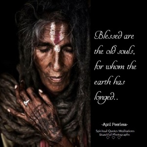 Blessed are the old souls, for whom the earth has longed.. April Peerless SQMBP