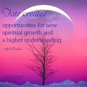 Fate creates opportunities for new spiritual growth and a higher understanding.. April Peerless