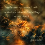 Whenever I connect with nature, I am also connecting with my church. A.Peerless